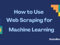 How to Use Web Scraping for Machine Learning