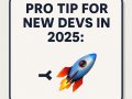 Pro Tip for New Devs in 2025: ?