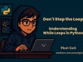 Don’t Stop the Loop! Understanding While Loops in Python