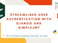 Streamlined User Authentication With Django And Simplejwt[Login, Signup]