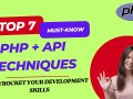 ? 7 Must-Know PHP + API Techniques to Skyrocket Your Development Skills