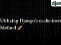 Utilizing Django’s cache.incr() Method ?