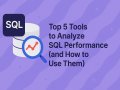 Top 5 Tools to Analyze SQL Performance (and How to Use Them)
