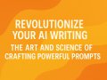 prompt Revolutionize Your AI Writing: The Art and Science of Crafting Powerful Prompts