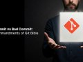 Good Commit vs Bad Commit: The 5 Commandments of Git Bible