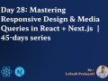 Day 28: Mastering Responsive Design & Media Queries in React + Next.js ?
