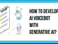 How to Develop AI Voicebot with Generative AI?