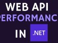 How To Increase Performance of Web APIs in .NET — 11 Proven Techniques