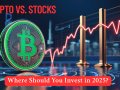 Crypto vs. Stocks: Where Should You Invest in 2025?