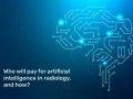 Who will pay for artificial intelligence in radiology, and how?