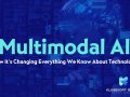 Multimodal AI: How It’s Changing Everything We Know About Technology