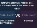 Template String in Python 3.14 vs F-Strings: Which One Should You Use?