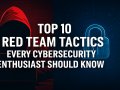 Top 10 Red Team Tactics Every Cybersecurity Enthusiast Should Know