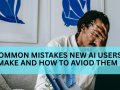 COMMON MISTAKES NEW Al USERS MAKE AND HOW TO AVIOD THEM