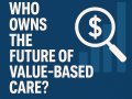 Part 3: Who Owns the Future of Value-Based Care?