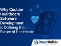 Why Custom Healthcare Software Development Is Defining the Future of Healthcare