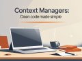 Python Context Managers: Clean Code Made Simple