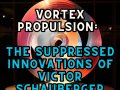 Vortex Propulsion: The Suppressed Innovations of Victor Schauberger