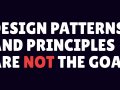 Software design patterns and principles are not the goal