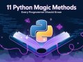 11 Python Magic Methods Every Programmer Should Know