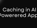 How To Improve Your AI App Performance with Caching