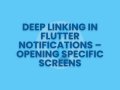 Deep Linking in Flutter Notifications — Opening Specific Screens