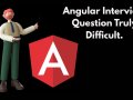 What Makes an Angular Interview Question Truly Difficult?