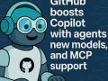 Copilot gets agents, smarter models, and mcp support in major github upgrade