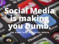 Is Social Media making you Dumb? The dark side of social media.
