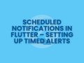 Scheduled Notifications in Flutter — Setting Up Timed Alerts