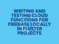 Writing and Testing Cloud Functions for Firebase Locally in Flutter Projects
