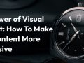 The Power of Visual Content: How To Make Your Content More Persuasive