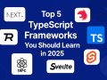Top 5 TypeScript Frameworks You Should Learn in 2025
