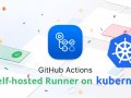GitHub Actions Self-Hosted Runner on Kubernetes