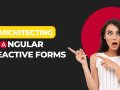 Architecting Angular Reactive Forms: From Pain to Power