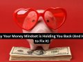 Why Your Money Mindset is Holding You Back (And How to Fix It)