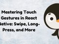 Mastering Touch Gestures in React Native: Swipe, Long-Press, and More