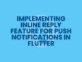 Implementing Inline Reply Feature for Push Notifications in Flutter