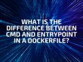 What is the difference between CMD and ENTRYPOINT in a Dockerfile?
