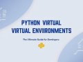 Mastering Python Virtual Environments: A Developer’s Essential Guide
