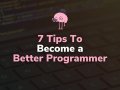 7 Tips To Become a Better Programmer