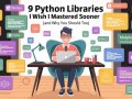 9 Python Libraries I Wish I Mastered Sooner (And Why You Should Too)