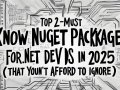 Top 2 Must-Know NuGet Packages for .NET Devs in 2025 (That You Can’t Afford to Ignore)