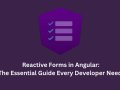 Reactive Forms in Angular: The Essential Guide Every Developer Needs