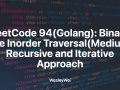 LeetCode 94(Golang): Binary Tree Inorder Traversal(Medium): Recursive and Iterative Approach