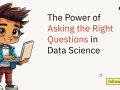 The Power of Asking the Right Questions in Data Science