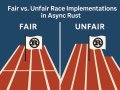 Fair vs. Unfair Race Implementations in Async Rust: Understanding the Tradeoffs
