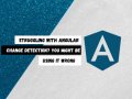 Struggling with Angular Change Detection? You Might Be Using It Wrong!