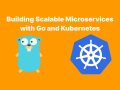 Building Scalable Microservices with Go and Kubernetes