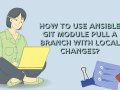 How to use Ansible git module pull a branch with local changes?